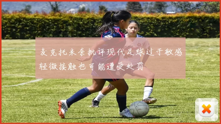 麦克托米奈批评现代足球过于敏感轻微接触也可能遭受处罚